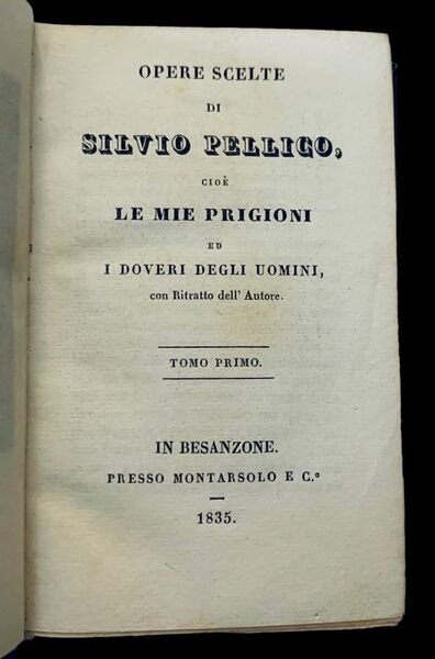 Opere scelte di Silvio Pellico, cioè le Mie Prigioni ed …