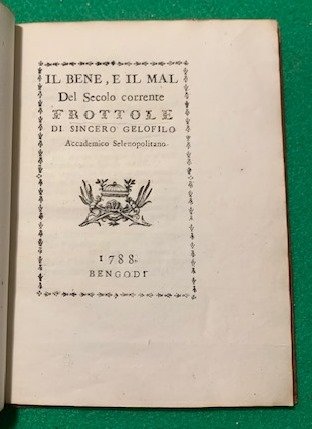 Il bene, e il mal del secolo corrente. Frottole di …