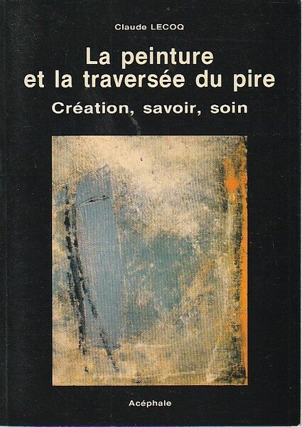 La peinture et la traversée du pire: Création, savoir, soin,