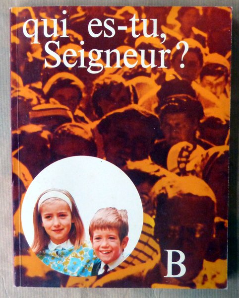Qui es-tu Seigneur? Documents pour la formation religieuse des enfants. …