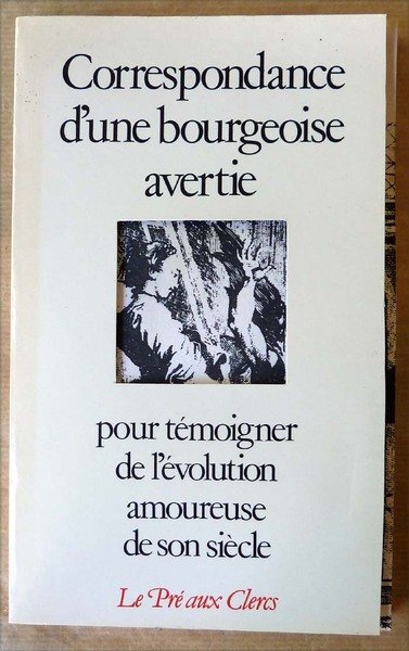 Correspondance D'une Bourgeoise Avertie pour Témoigner de l'Evolution Amoureuse de …