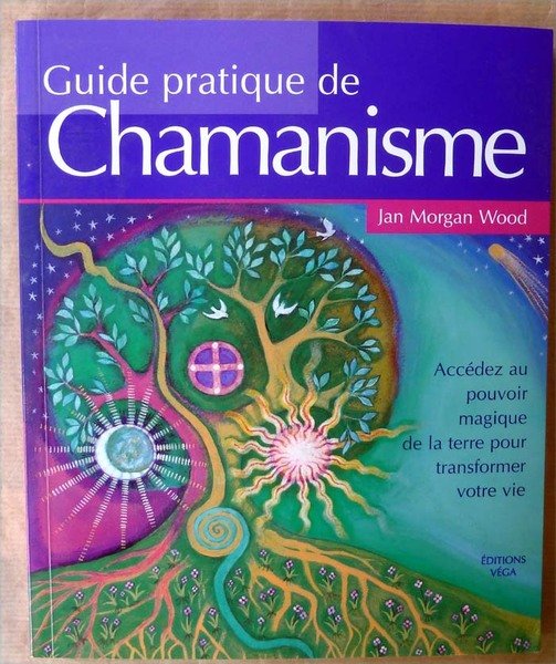 Guide Pratique du Chamanisme. Accédez au pouvoir magique de la …