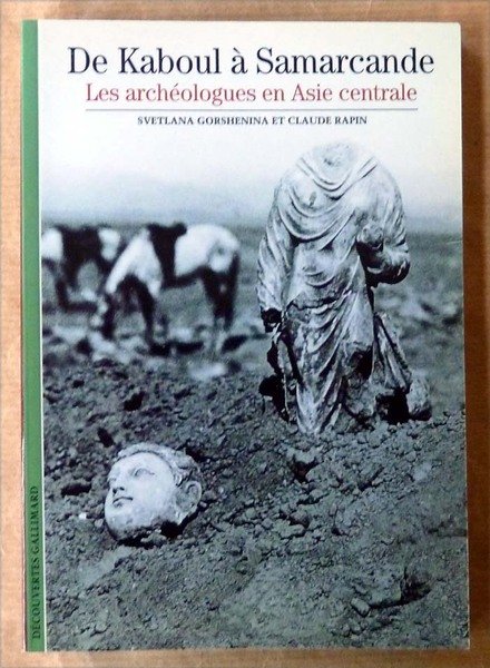 De Kaboul à Samarcande. Les Archéologues en Asie Centrale.