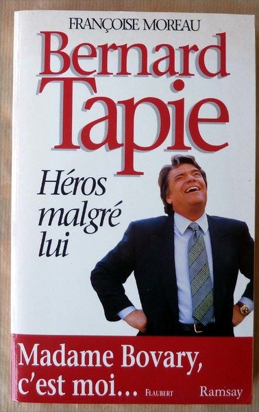 Bernard Tapie. Héros malgré lui.