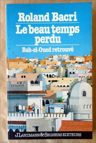 Le Beau Temps Perdu. Bab-el-Oued retrouvé.