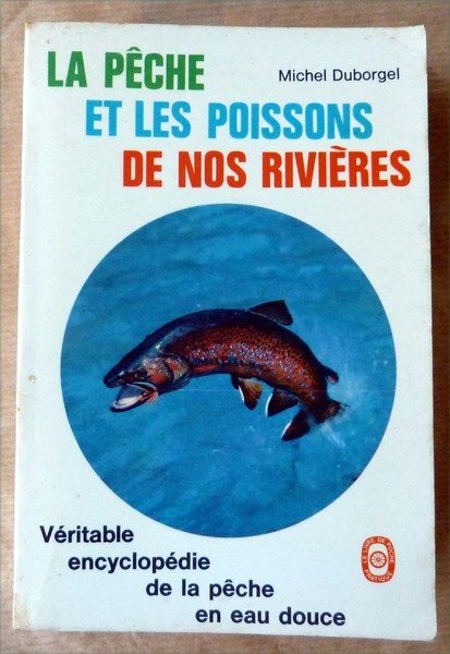 La Pêche et Les Poissons de nos Rivières. Véritable encyclopédie …