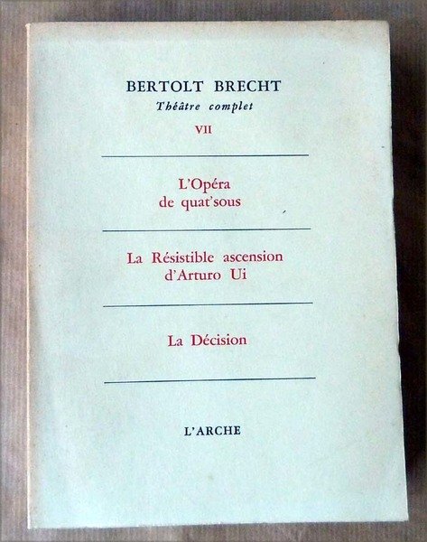 Berthold Brecht Théâtre Complet VII. L'Opéra de Quat'sous; La Résistible …