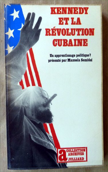 Kennedy et La Révolution Cubaine. Un apprentissage politique présenté par …