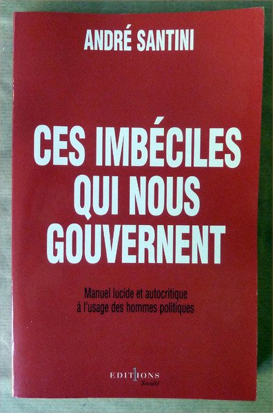 Ces imbécoles qui nous gouvernent. Manuel lucide et autocritique à …