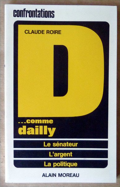 D. comme dailly. Le Sénéteur. L'Argent. La Politique. Confrontations.