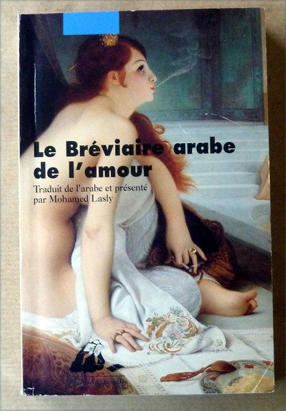 Le Bréviaire arabe de l'Amour. Traduit de l'arabe et présenté …