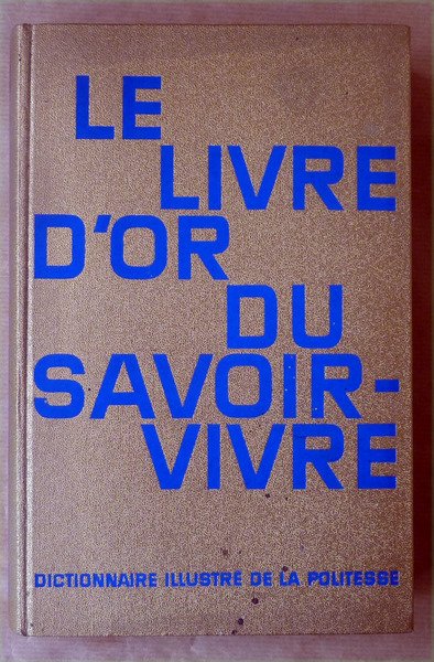 Le Livre D'Or du Savoir-Vivre. Dictionnaire Illustré de La Politesse.