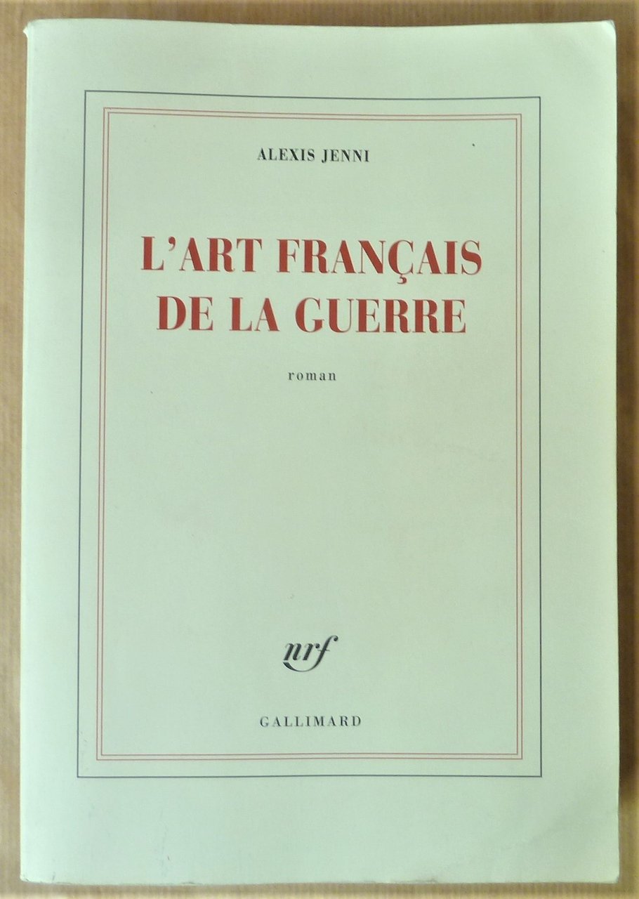 L'Art Français de La Guerre. Prix Goncourt 2011.