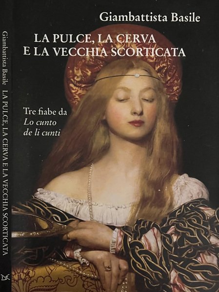 La pulce, la cerva e la vecchia scorticata Tre fiabe da Lo cunto de li cunti