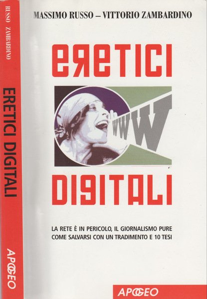 Eretici digitali La rete è in pericolo, il giornalismo pure. Come salvarsi con un tradimento e 10 tesi