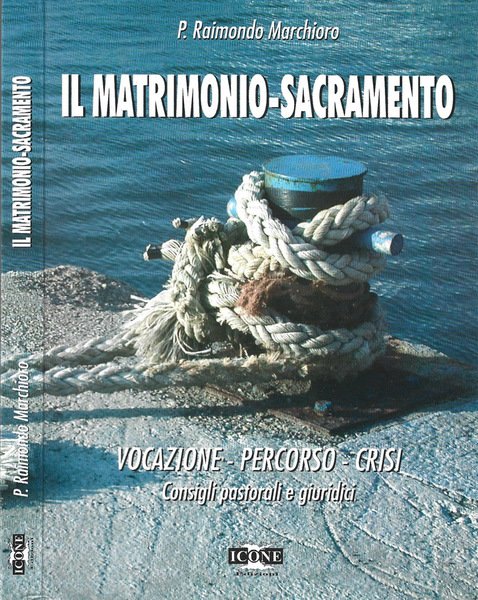 Il Matrimonio-Sacramento Vocazione-Percorso-Crisi, (consigli pastorali e giuridici)