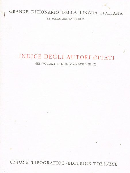 GRANDE DIZIONARIO DELLA LINGUA ITALIANA. INDICE DEGLI AUTORI CITATI NEI VOLUMI I-II-III-IV-V-VI-VII-VIII-IX