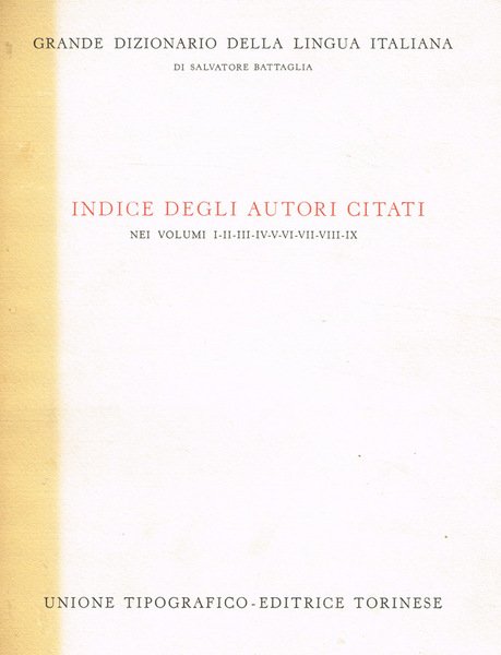 GRANDE DIZIONARIO DELLA LINGUA ITALIANA. INDICE DEGLI AUTORI CITATI NEI VOLUMI I-II-III-IV-V-VI-VII-VIII-IX