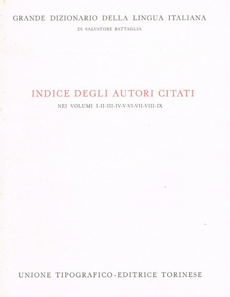 GRANDE DIZIONARIO DELLA LINGUA ITALIANA. INDICE DEGLI AUTORI CITATI NEI VOLUMI I-II-III-IV-V-VI-VII-VIII-IX