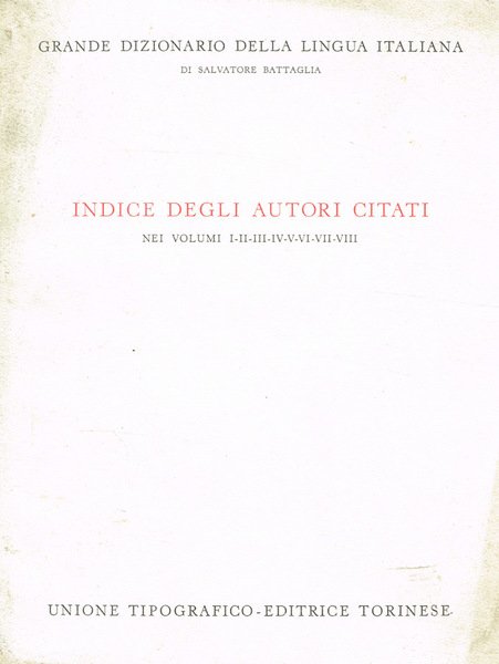 Grande dizionario della lingua italiana. Indice degli autori citati nei volumi I II III IV V VI VII VIII