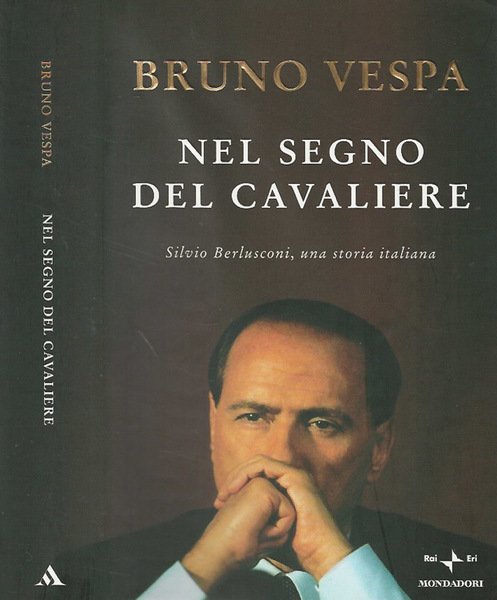 Nel segno del Cavaliere. Silvio Berlusconi, una storia tutta italiana