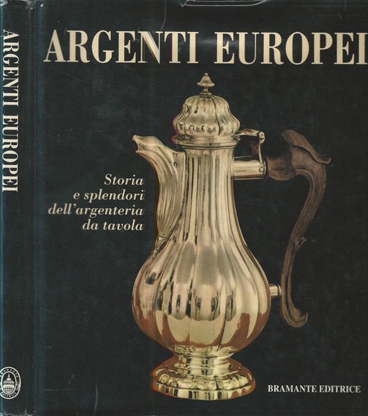 Argenti europei. Storia e splendori dell'argenteria da tavola