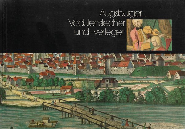 Augsburger Vedutenstecher und -verleger (4. Februar-21. Marz '82 Ausstellung Schloss …