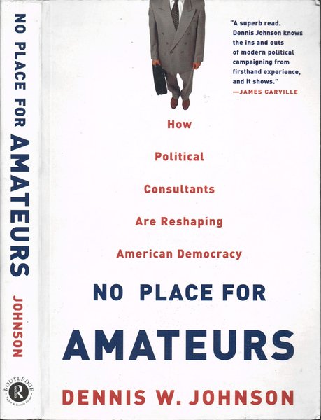 No place for amateurs How Political Consultants Are Reshaping American …
