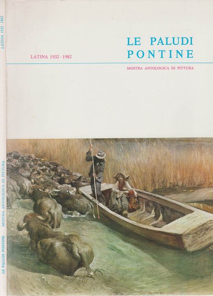 Le paludi pontine. Latina 1932 - 1982 Mostra antologica di pittura