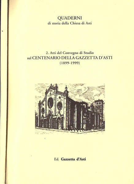 Atti del Convegno di Studio sul Centenario della Gazzetta d' Asti ( 1899 - 1999 )