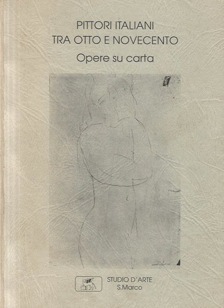 Studio D'Arte S. Marco - Pittori italiani tra Otto e Novecento. Opere su carta. Autunno 1995