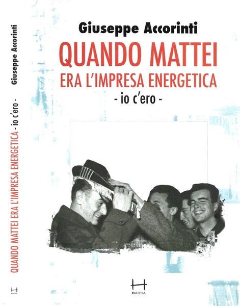 Quando Mattei era l'impresa energetica - io c'ero -