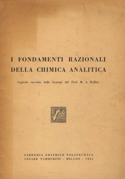 I fondamenti razionali della chimica analitica Capitolo raccolto dalle lezioni del Prof.M.A.Rollier