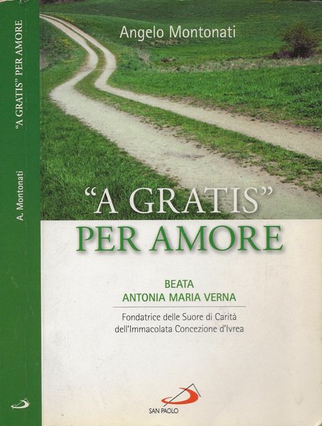 A gratis per amore. Beata Antonia Maria Verna fondatrice delle Suore di Carità dell'Immacolata Concezione d'Ivrea