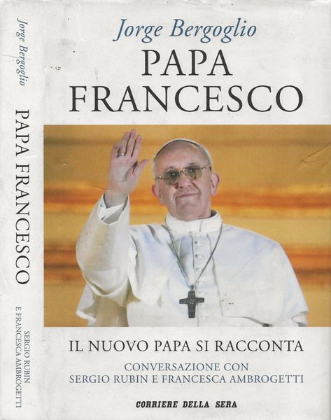 Papa Francesco Il nuovo Papa si racconta (Conversazione con Sergio …