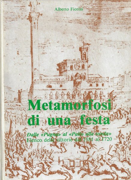 Metamorfosi di una festa Dalle "Pugna" al "Palio alla tonda" (Elenco delle vittorie delle Contrade nei Palii con cavalli dal 1581 al 1720)