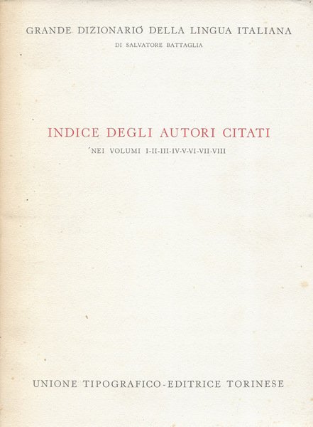 Grande Dizionario della Lingua Italiana. Indice degli autori citati nei volumi I-II-III-IV-V-VI-VII-VIII