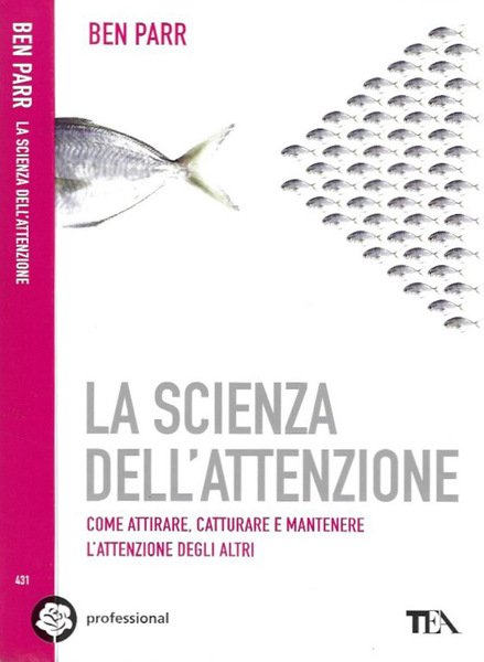 La scienza dell'attenzione Come attirare, catturare e mantenere l'attenzione degli altri