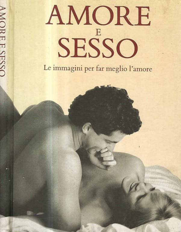 Amore e Sesso. Le immagini per far meglio l'amore