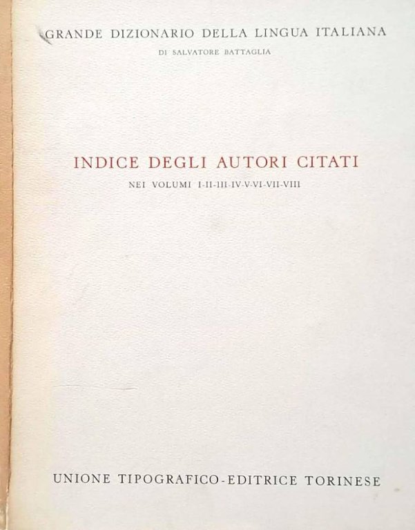 Grande dizionario della lingua italiana. Indice degli autori citati nei volumi I-II-III-IV-V-VI-VII-VIII