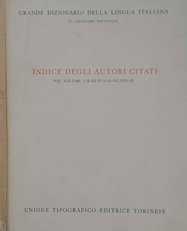 Grande dizionario della lingua italiana. Indice degli autori citati nei volumi I-II-III-IV-V-VI-VII-VIII-IX