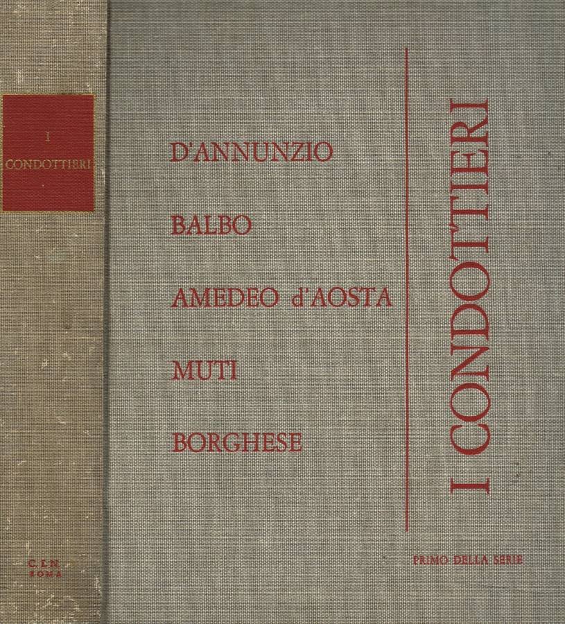I Condottieri. D'Annunzio, Balbo, Amedeo d'Aosta, Muti, Borghese