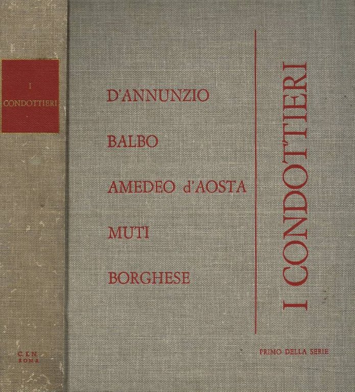 I Condottieri. D'Annunzio, Balbo, Amedeo d'Aosta, Muti, Borghese