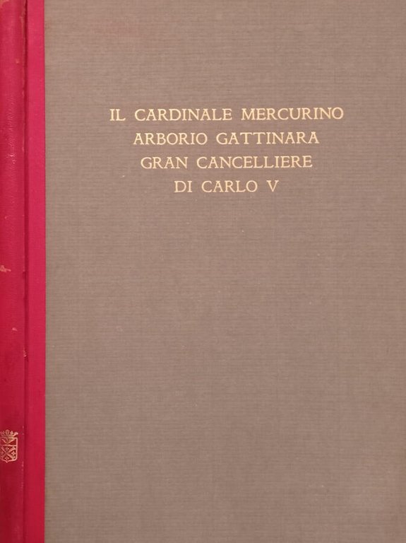 Il Cardinale Mercurino Arborio Gattinara Gran Cancelliere di Carlo V