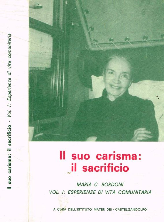 Il suo carisma: il sacrificio. Maria C.Bordoni vol.I: Esperienze di vita comunitaria