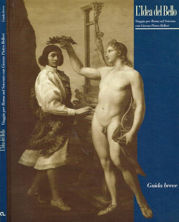 L'idea del bello. Viaggio per Roma nel Seicento con Giovan Pietro Bellori