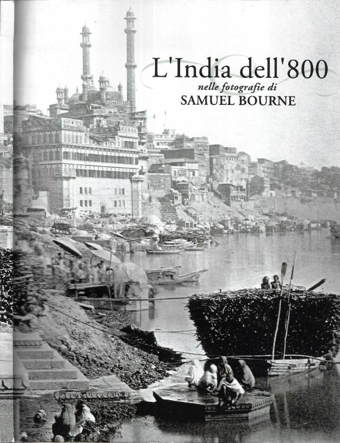L' India dell'800 nelle fotografie di Samuel Bourne 1863 - …