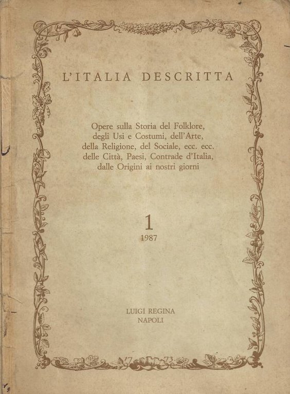 L'Italia Descritta. Opere sulla Storia del Folklore, degli Usi e Costumi, dell'Arte, della Religione, del Sociale, ecc. ecc. delle Citta, Paesi, Contrade d'Italia, dalle Origini ai nostri giorni - 1/1987