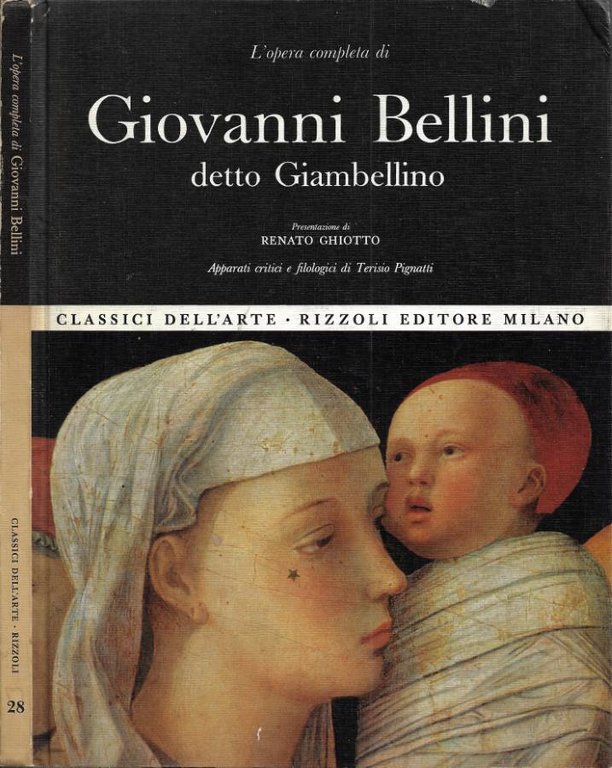 L'Opera Completa di Giovanni Bellini Detto Giambellino (Presentazione di Renato Ghiotto. Apparati Critici e Filologici di Terisio Pignatti)