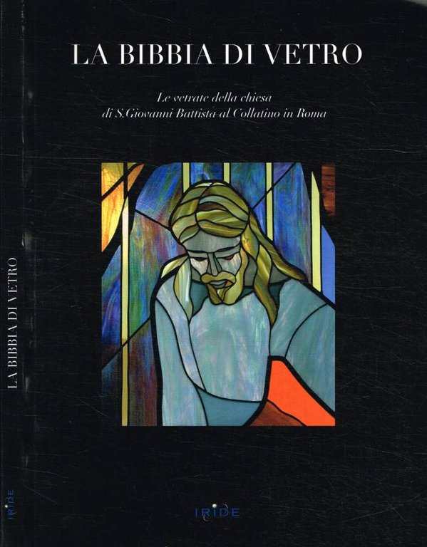 La Bibbia di vetro. Le vetrate della chiesa di S.Giovanni Battista al Collatino in Roma